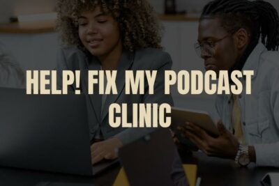 Help! Fix My Podcast- Clinic