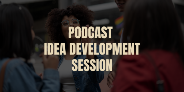 Podcast Idea Development & Design Session