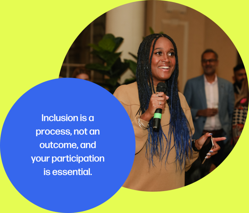 Inclusion is a process, not an outcome, and your participation is essential.
